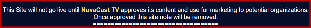 This Site will not go live until NovaCast TV approves its content and use for marketing to potential organizations. | Once approved this site note will be removed.